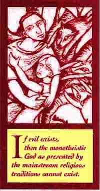 "If evil exists, then the monotheistic God as presented by the mainstream religious traditions cannot exist."